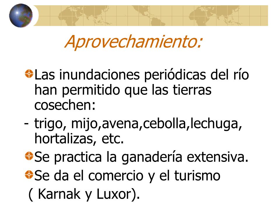 Aprovechamiento: Las inundaciones periódicas del río han permitido que las tierras cosechen: trigo, mijo,avena,cebolla,lechuga, hortalizas, etc.