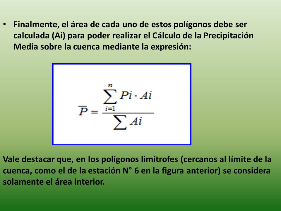Finalmente, el área de cada uno de estos polígonos debe ser calculada (Ai) para poder realizar el Cálculo de la Precipitación Media sobre la cuenca mediante la expresión: