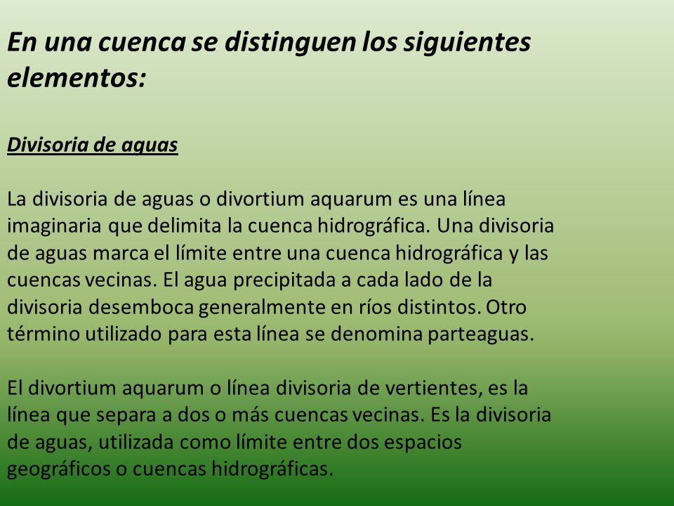 En una cuenca se distinguen los siguientes elementos: Divisoria de aguas La divisoria de aguas o divortium aquarum es una línea imaginaria que delimita la cuenca hidrográfica.