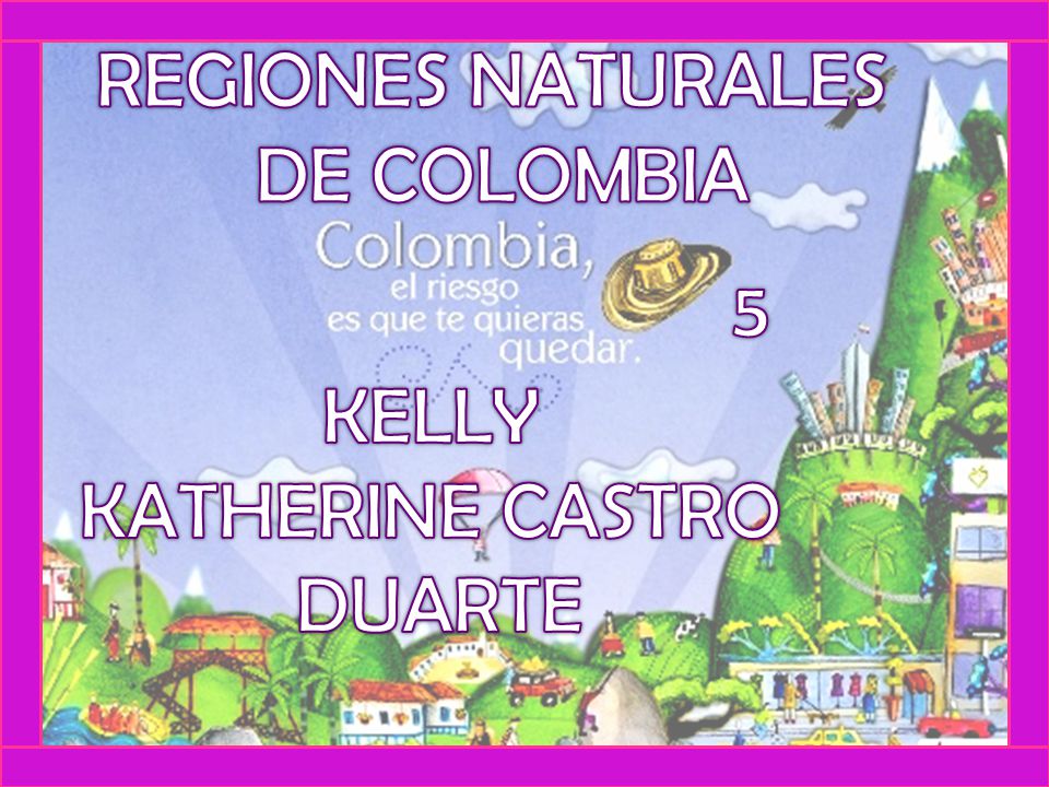 REGIONES NATURALES DE COLOMBIA 5 KELLY KATHERINE CASTRO DUARTE