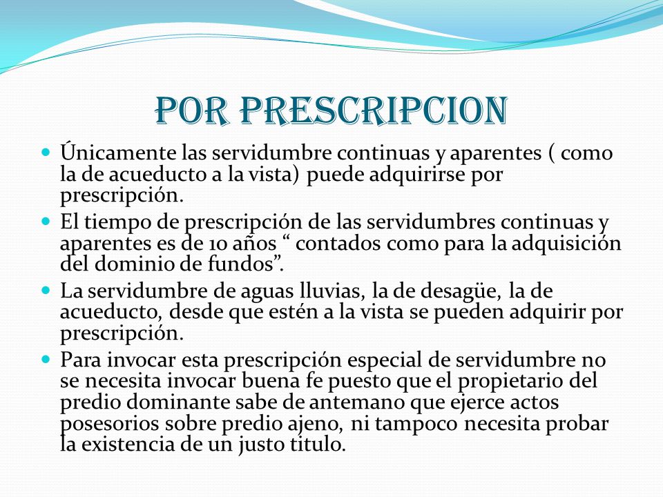 POR PRESCRIPCION Únicamente las servidumbre continuas y aparentes ( como la de acueducto a la vista) puede adquirirse por prescripción.