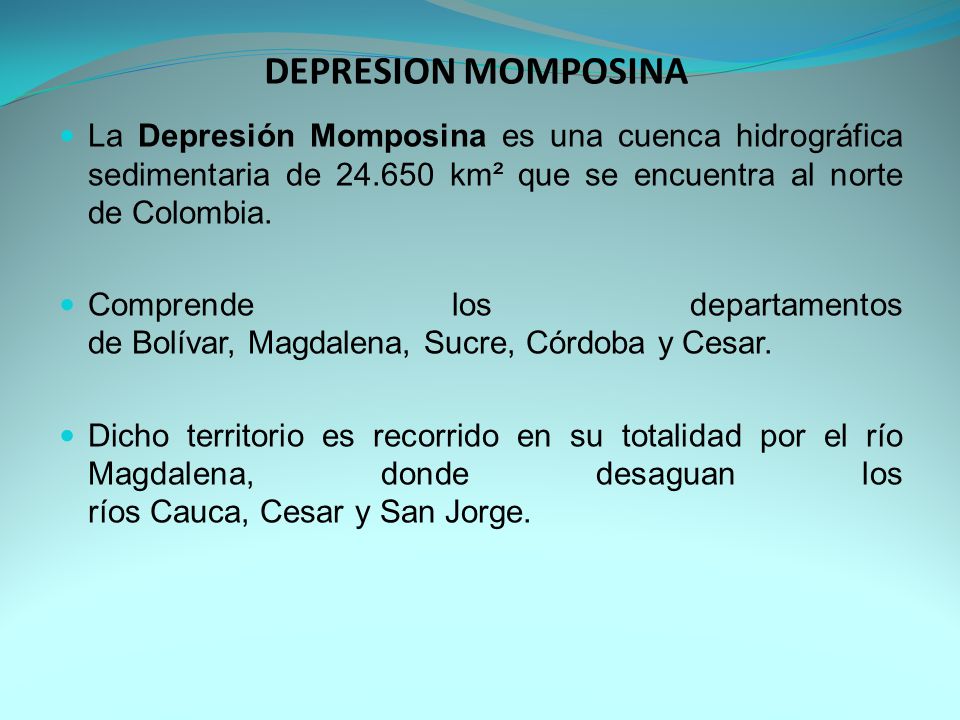 DEPRESION MOMPOSINA La Depresión Momposina es una cuenca hidrográfica sedimentaria de km² que se encuentra al norte de Colombia.