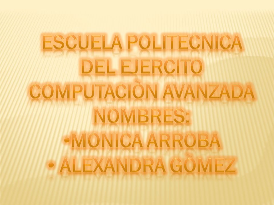 ESCUELA POLITECNICA DEL EJERCITO COMPUTACIÒN AVANZADA NOMBRES: MONICA ARROBA ALEXANDRA GÒMEZ