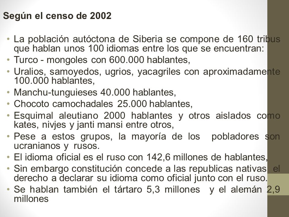 Según el censo de 2002 La población autóctona de Siberia se compone de 160 tribus que hablan unos 100 idiomas entre los que se encuentran: