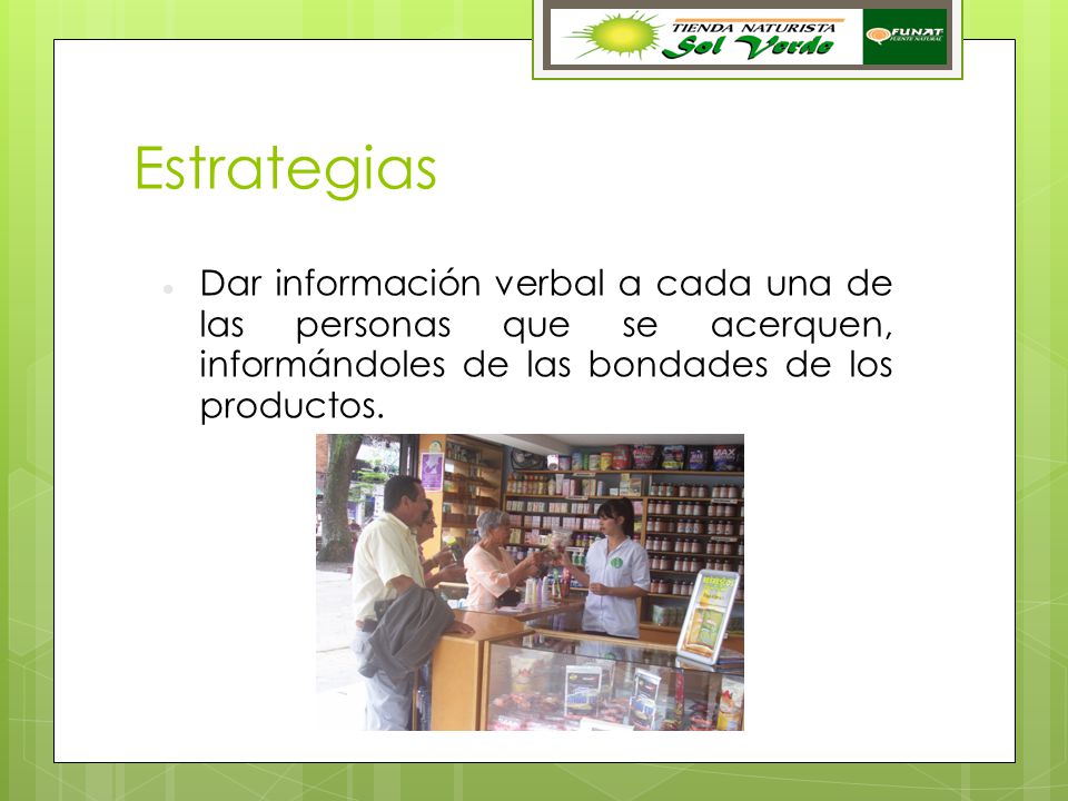Estrategias Dar información verbal a cada una de las personas que se acerquen, informándoles de las bondades de los productos.