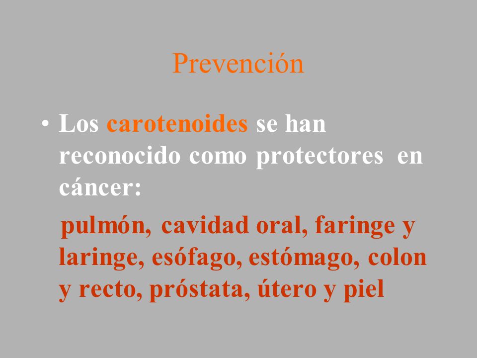 Prevención Los carotenoides se han reconocido como protectores en cáncer: