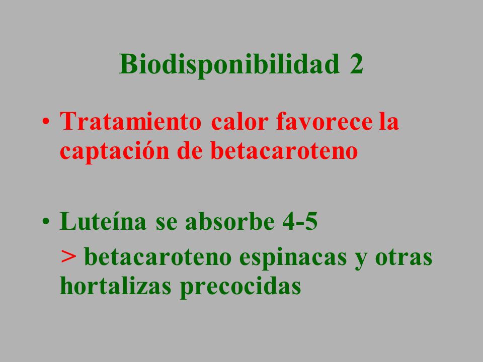 Biodisponibilidad 2 Tratamiento calor favorece la captación de betacaroteno. Luteína se absorbe 4-5.
