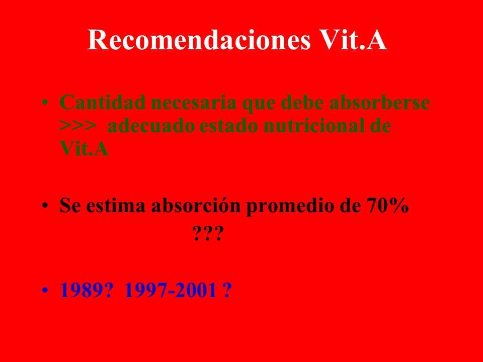 Recomendaciones Vit.A Cantidad necesaria que debe absorberse >>> adecuado estado nutricional de Vit.A.