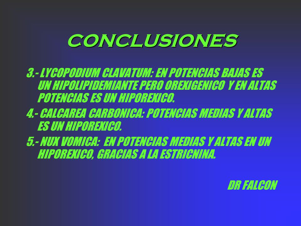 CONCLUSIONES 3.- LYCOPODIUM CLAVATUM: EN POTENCIAS BAJAS ES UN HIPOLIPIDEMIANTE PERO OREXIGENICO Y EN ALTAS POTENCIAS ES UN HIPOREXICO.