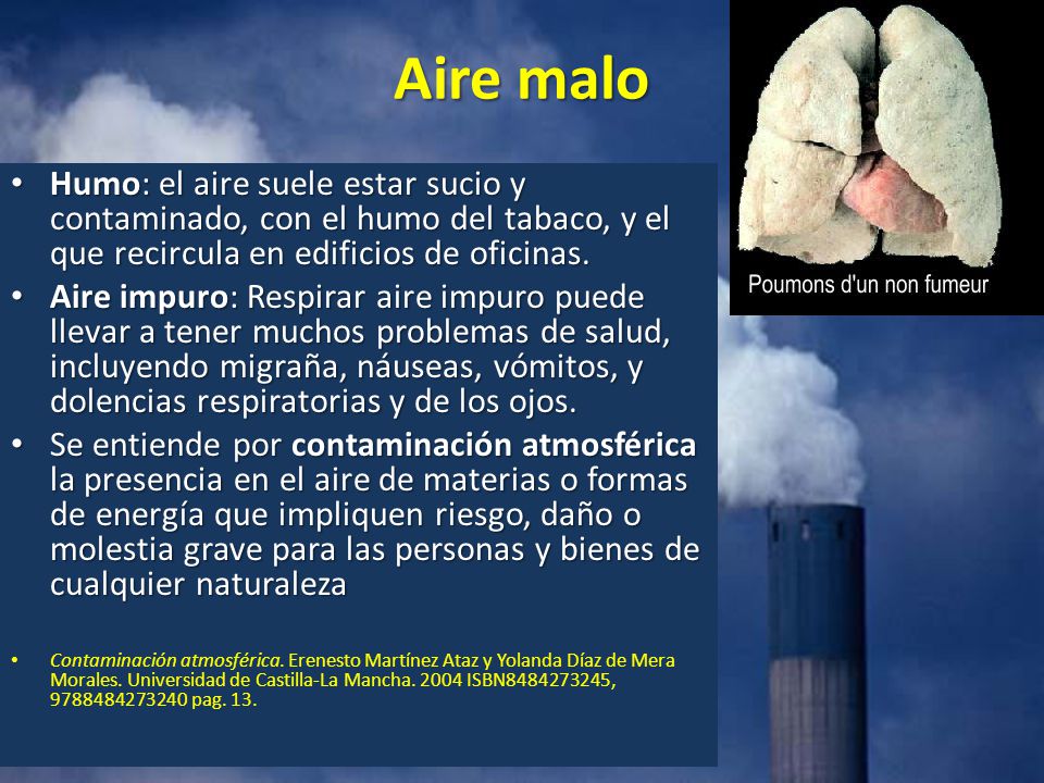 Aire malo Humo: el aire suele estar sucio y contaminado, con el humo del tabaco, y el que recircula en edificios de oficinas.