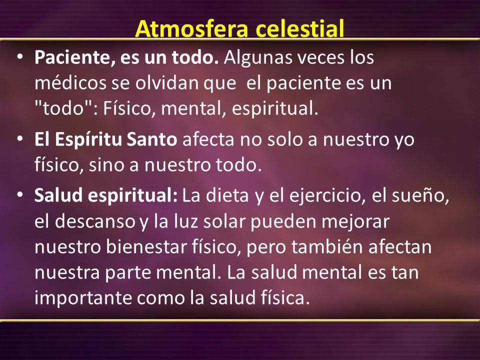 Atmosfera celestial Paciente, es un todo. Algunas veces los médicos se olvidan que el paciente es un todo : Físico, mental, espiritual.