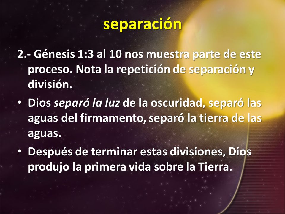 separación 2.- Génesis 1:3 al 10 nos muestra parte de este proceso. Nota la repetición de separación y división.