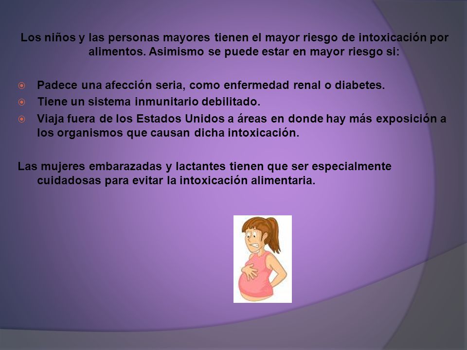 Los niños y las personas mayores tienen el mayor riesgo de intoxicación por alimentos. Asimismo se puede estar en mayor riesgo si: