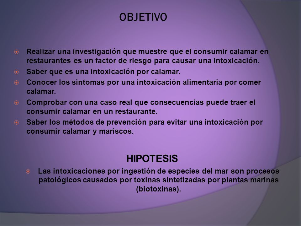 OBJETIVO Realizar una investigación que muestre que el consumir calamar en restaurantes es un factor de riesgo para causar una intoxicación.