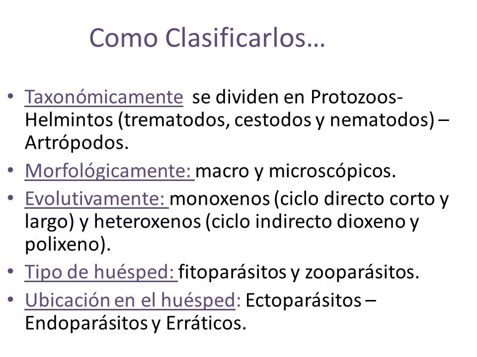 Como Clasificarlos… Taxonómicamente se dividen en Protozoos-Helmintos (trematodos, cestodos y nematodos) –Artrópodos.