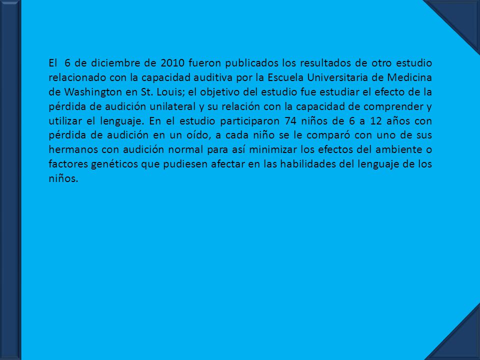 El 6 de diciembre de 2010 fueron publicados los resultados de otro estudio relacionado con la capacidad auditiva por la Escuela Universitaria de Medicina de Washington en St.