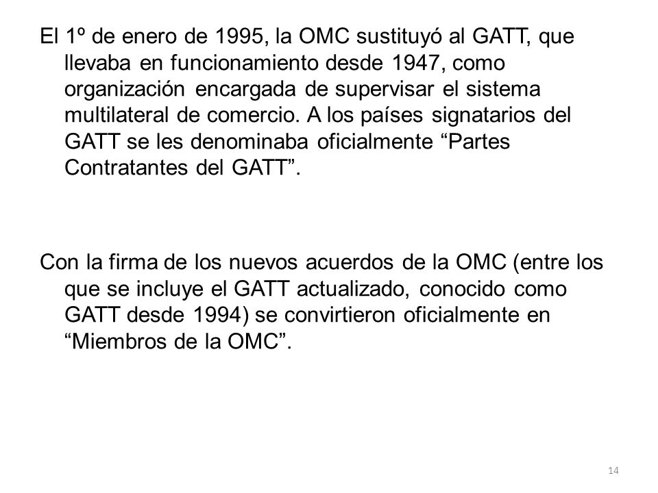 El 1º de enero de 1995, la OMC sustituyó al GATT, que llevaba en funcionamiento desde 1947, como organización encargada de supervisar el sistema multilateral de comercio.