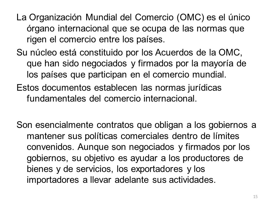 La Organización Mundial del Comercio (OMC) es el único órgano internacional que se ocupa de las normas que rigen el comercio entre los países.