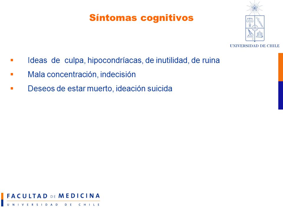 Síntomas cognitivos Ideas de culpa, hipocondríacas, de inutilidad, de ruina. Mala concentración, indecisión.