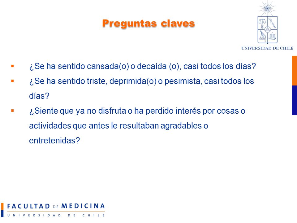 Preguntas claves ¿Se ha sentido cansada(o) o decaída (o), casi todos los días ¿Se ha sentido triste, deprimida(o) o pesimista, casi todos los días