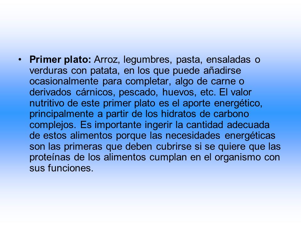 Primer plato: Arroz, legumbres, pasta, ensaladas o verduras con patata, en los que puede añadirse ocasionalmente para completar, algo de carne o derivados cárnicos, pescado, huevos, etc.