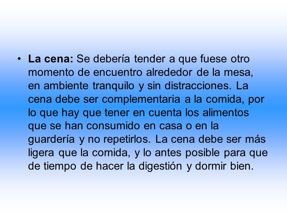 La cena: Se debería tender a que fuese otro momento de encuentro alrededor de la mesa, en ambiente tranquilo y sin distracciones.