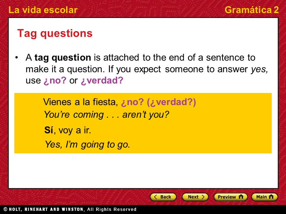 Tag questions A tag question is attached to the end of a sentence to make it a question. If you expect someone to answer yes, use ¿no or ¿verdad
