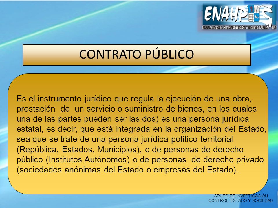 CONTRATO PÚBLICO Es el instrumento jurídico que regula la ejecución de una obra, prestación de un servicio o suministro de bienes, en los cuales.