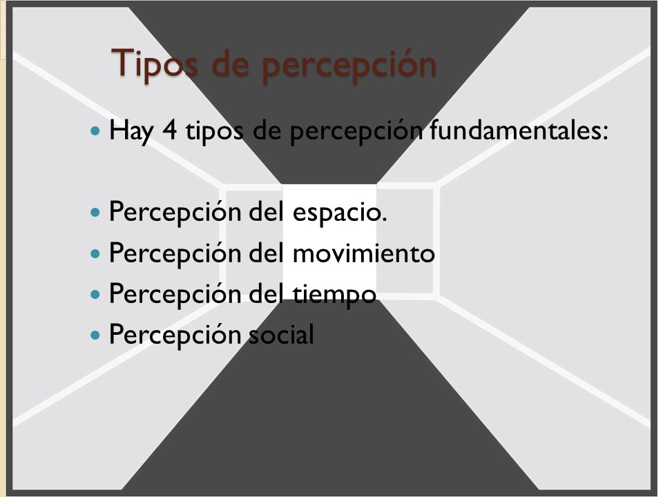 Tipos de percepción Hay 4 tipos de percepción fundamentales: