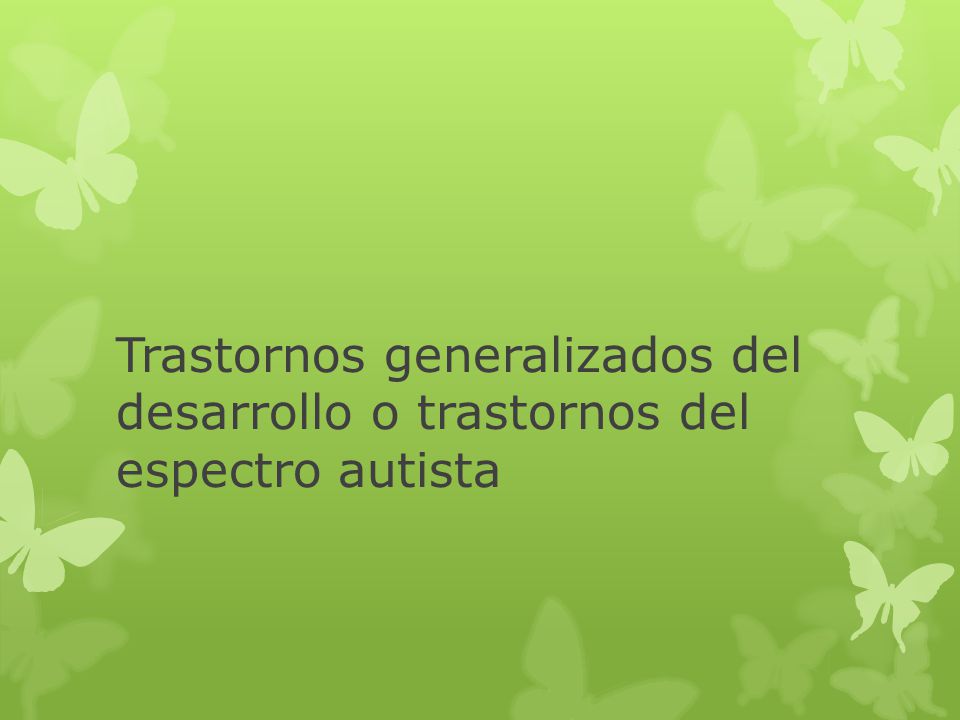Trastornos generalizados del desarrollo o trastornos del espectro autista