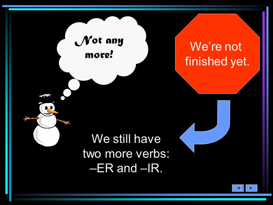We still have two more verbs: –ER and –IR.
