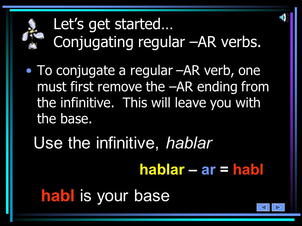Let’s get started… Conjugating regular –AR verbs.