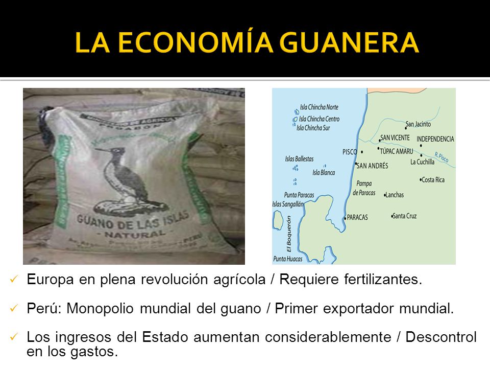 LA ECONOMÍA GUANERA Europa en plena revolución agrícola / Requiere fertilizantes. Perú: Monopolio mundial del guano / Primer exportador mundial.