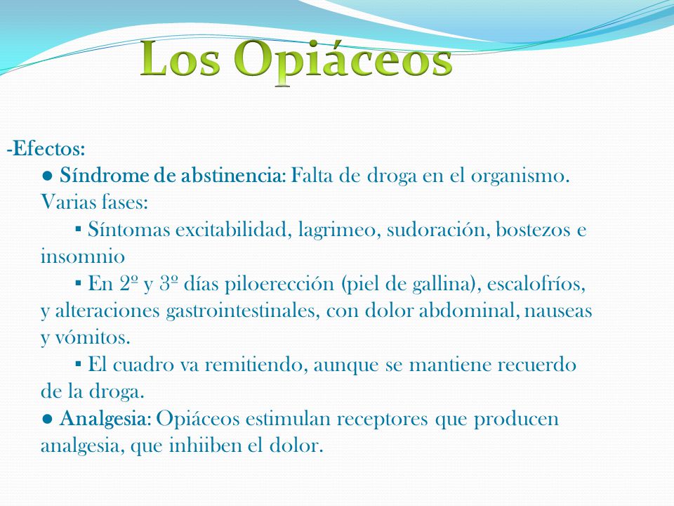 Los Opiáceos Efectos: ● Síndrome de abstinencia: Falta de droga en el organismo. Varias fases:
