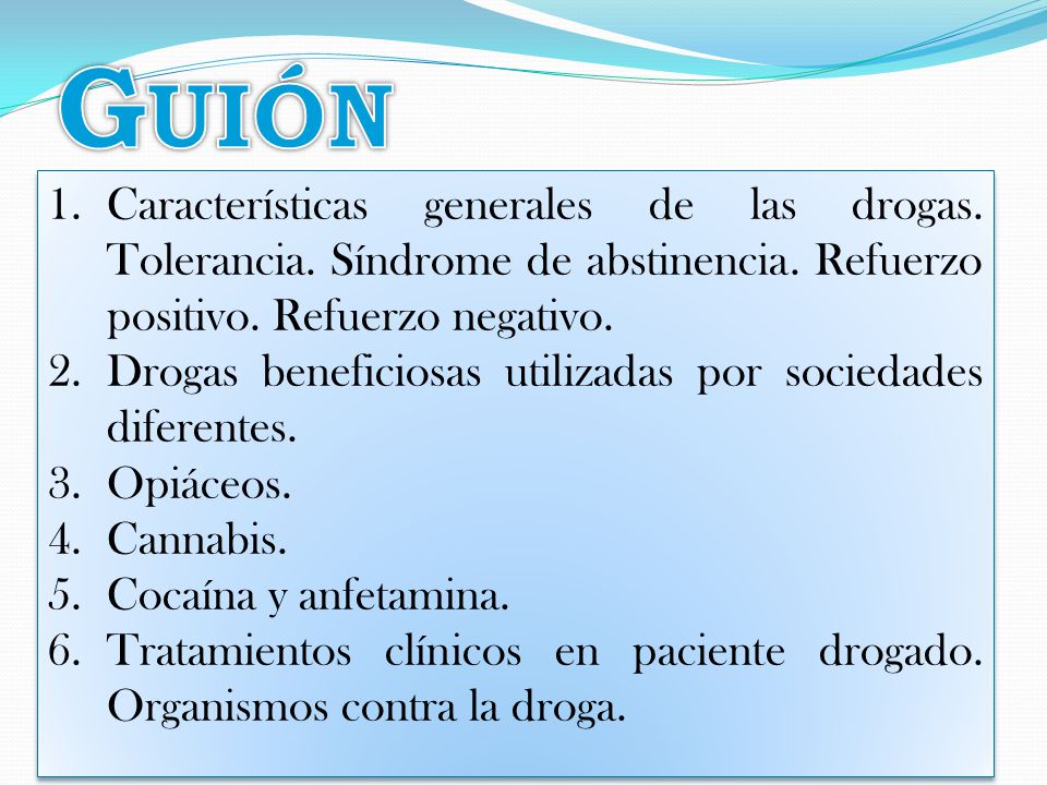 Guión Características generales de las drogas. Tolerancia. Síndrome de abstinencia. Refuerzo positivo. Refuerzo negativo.