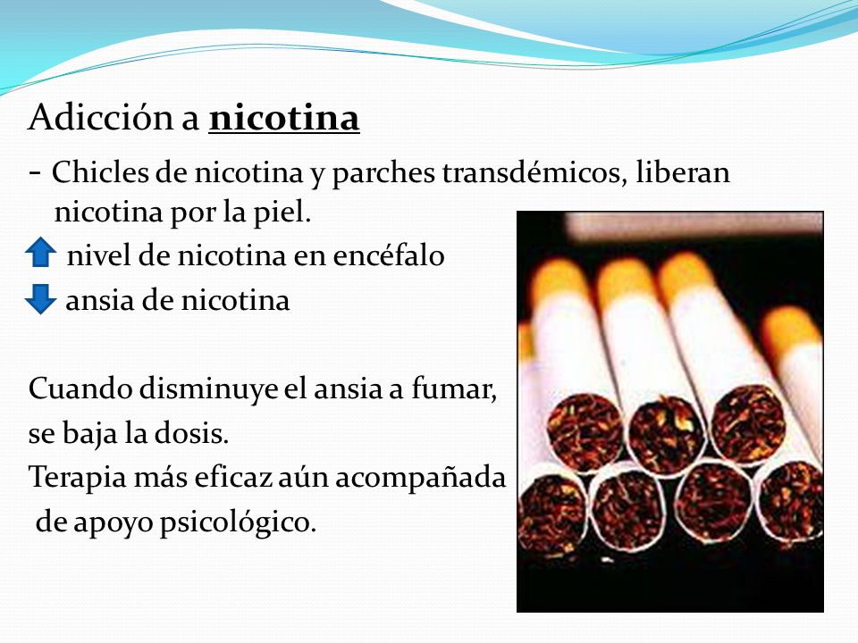 Adicción a nicotina - Chicles de nicotina y parches transdémicos, liberan nicotina por la piel. nivel de nicotina en encéfalo.