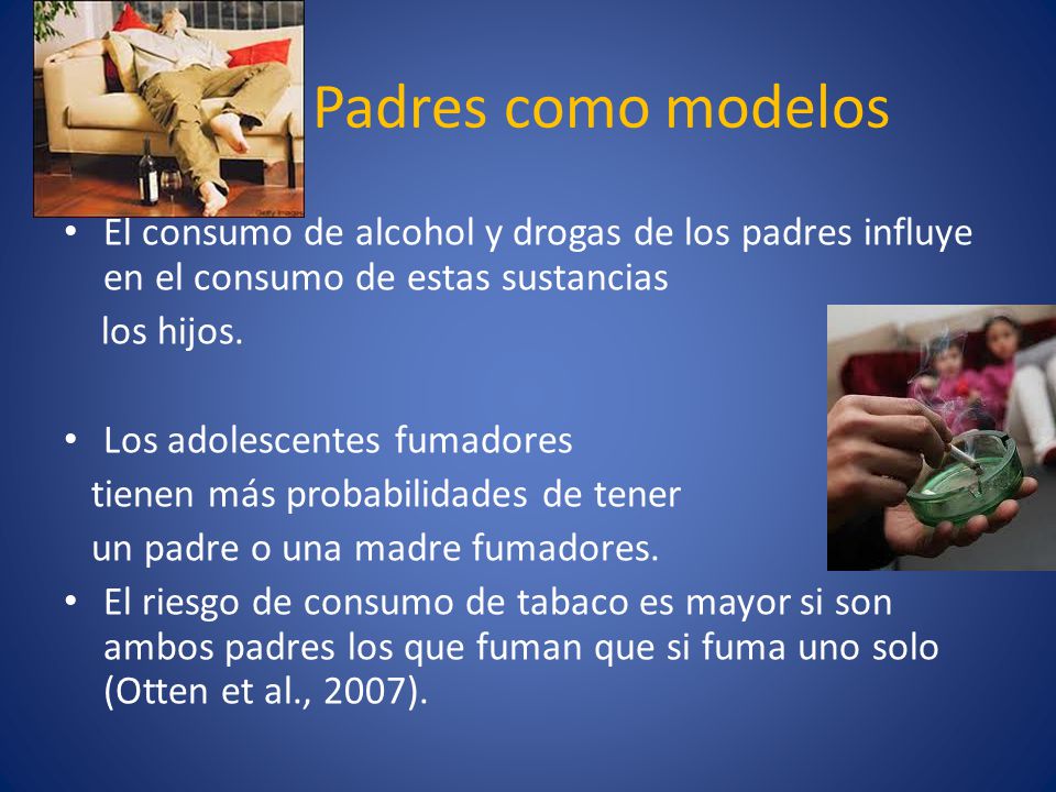 Padres como modelos El consumo de alcohol y drogas de los padres influye en el consumo de estas sustancias.