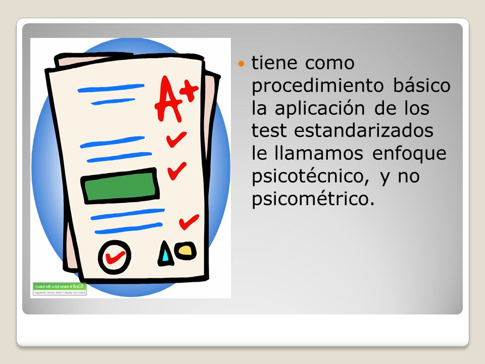 tiene como procedimiento básico la aplicación de los test estandarizados le llamamos enfoque psicotécnico, y no psicométrico.