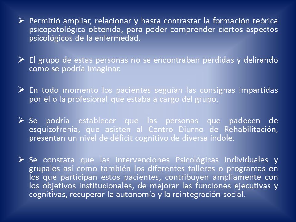 Permitió ampliar, relacionar y hasta contrastar la formación teórica psicopatológica obtenida, para poder comprender ciertos aspectos psicológicos de la enfermedad.