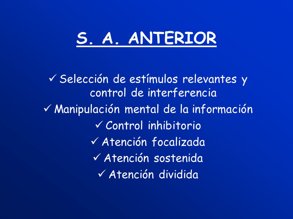 S. A. ANTERIOR Selección de estímulos relevantes y control de interferencia. Manipulación mental de la información.