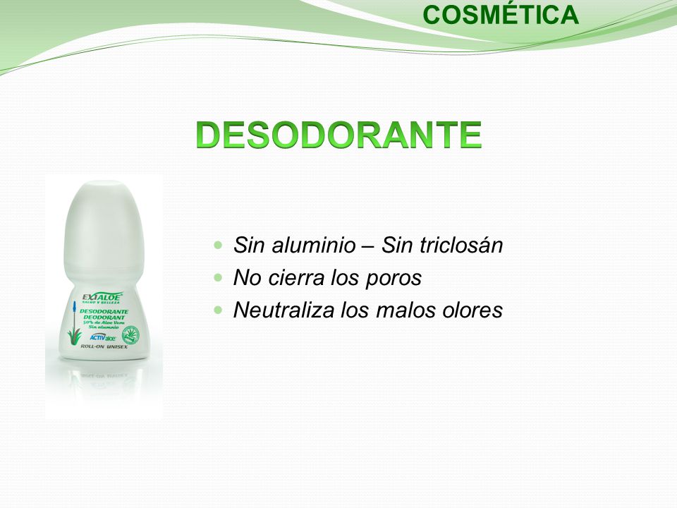 DESODORANTE COSMÉTICA Sin aluminio – Sin triclosán No cierra los poros