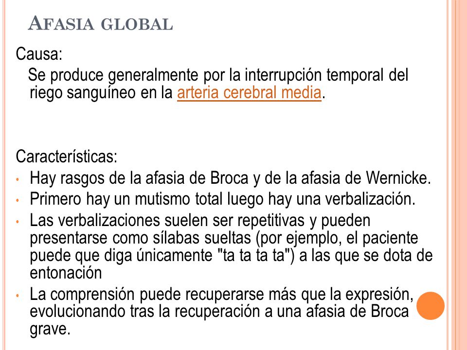 Afasia global Causa: Se produce generalmente por la interrupción temporal del riego sanguíneo en la arteria cerebral media.