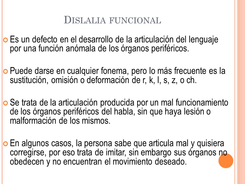Dislalia funcional Es un defecto en el desarrollo de la articulación del lenguaje por una función anómala de los órganos periféricos.