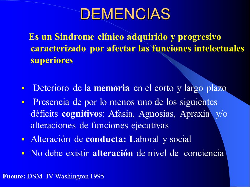 DEMENCIAS Es un Sindrome clínico adquirido y progresivo caracterizado por afectar las funciones intelectuales superiores.