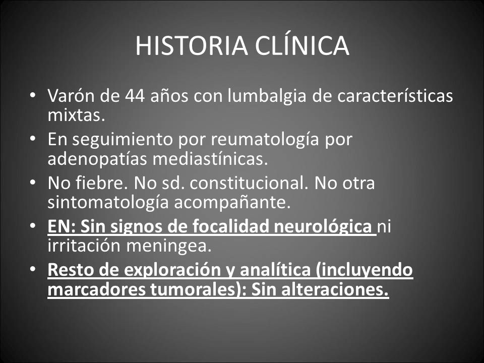 HISTORIA CLÍNICA Varón de 44 años con lumbalgia de características mixtas. En seguimiento por reumatología por adenopatías mediastínicas.
