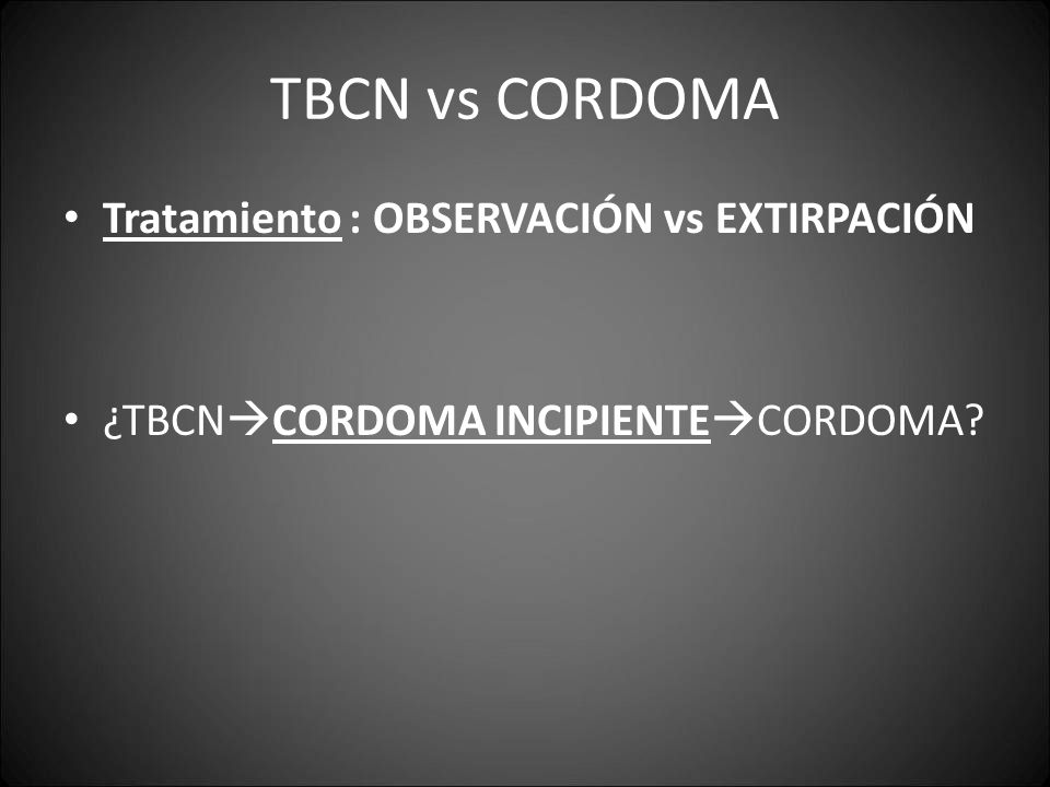 TBCN vs CORDOMA Tratamiento : OBSERVACIÓN vs EXTIRPACIÓN