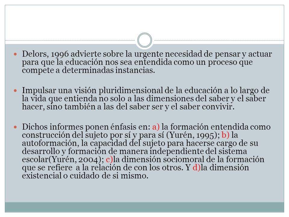 Delors, 1996 advierte sobre la urgente necesidad de pensar y actuar para que la educación nos sea entendida como un proceso que compete a determinadas instancias.