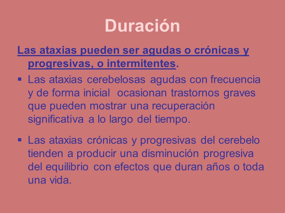 Duración Las ataxias pueden ser agudas o crónicas y progresivas, o intermitentes.