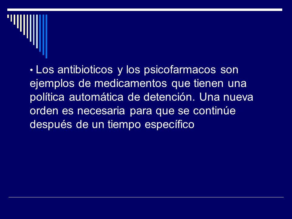 • Los antibioticos y los psicofarmacos son ejemplos de medicamentos que tienen una política automática de detención.