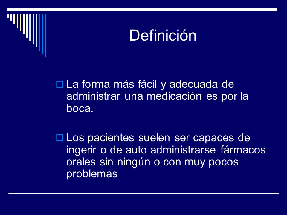 Definición La forma más fácil y adecuada de administrar una medicación es por la boca.